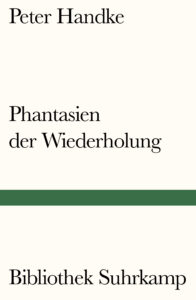 Peter Handke: »Phantasien der Wiederholung«