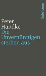 Peter Handke: »Die Unvernünftigen sterben aus«