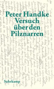 Peter Handke: »Versuch über den Pilznarren«