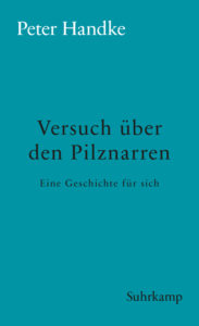Peter Handke: »Versuch über den Pilznarren«