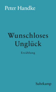 Peter Handke: »Wunschloses Unglück«