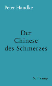 Peter Handke: »Der Chinese des Schmerzes«