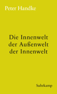 Peter Handke: »Die Innenwelt der Außenwelt der Innenwelt«