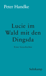 Peter Handke: »Lucie im Wald mit den Dingsda«