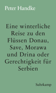 Peter Handke: »Eine winterliche Reise zu den Flüssen Donau, Sawe, Morawa und Drina oder Gerechtigkeit für Serbien«
