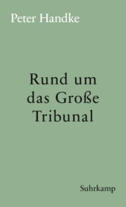 Peter Handke: »Rund um das Große Tribunal«